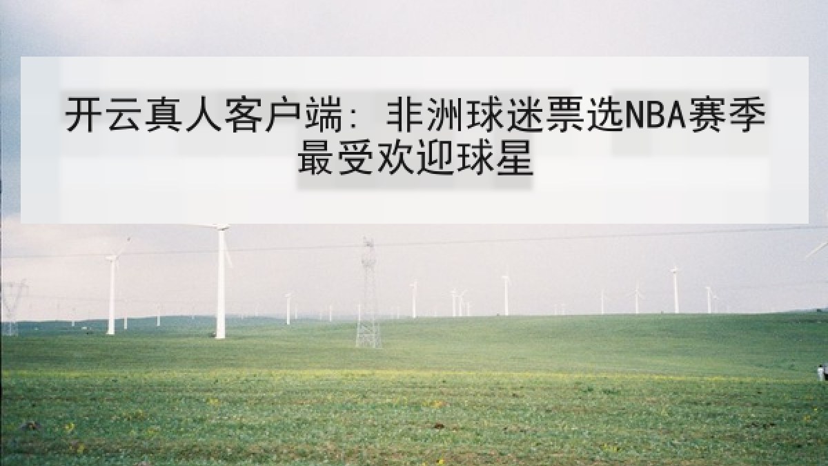 开云真人客户端: 非洲球迷票选NBA赛季最受欢迎球星 开云真人客户端: 非洲球迷票选NBA赛季最受欢迎球星