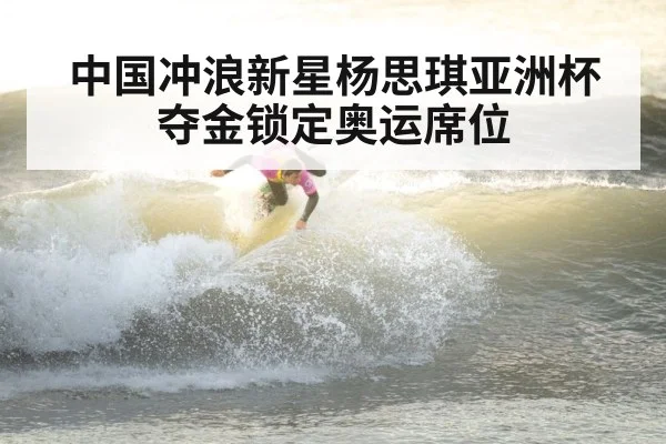 中国冲浪新星杨思琪亚洲杯夺金锁定奥运席位